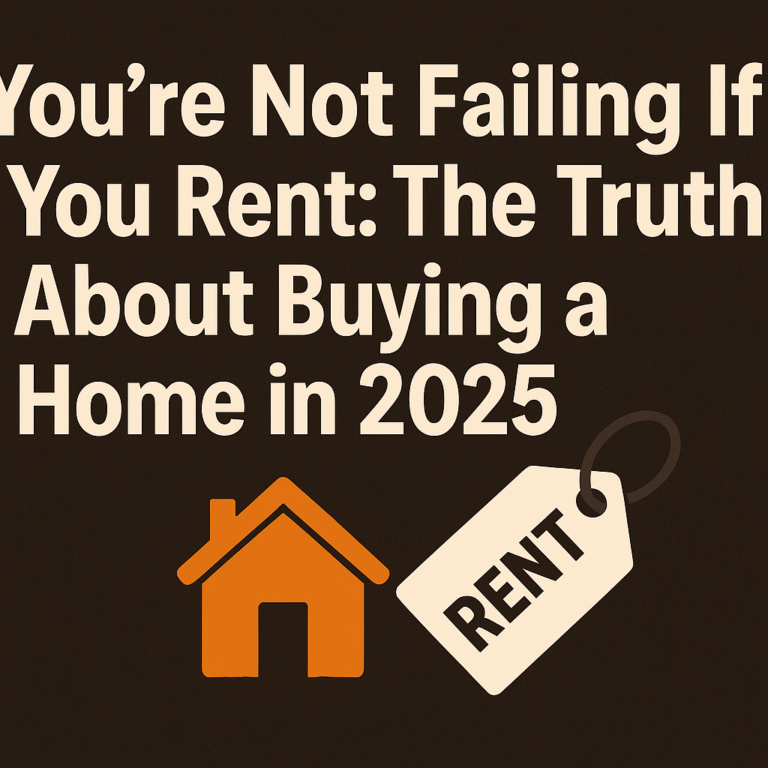 “You’re Not Failing If You Rent: The Truth About Buying a Home in 2025”